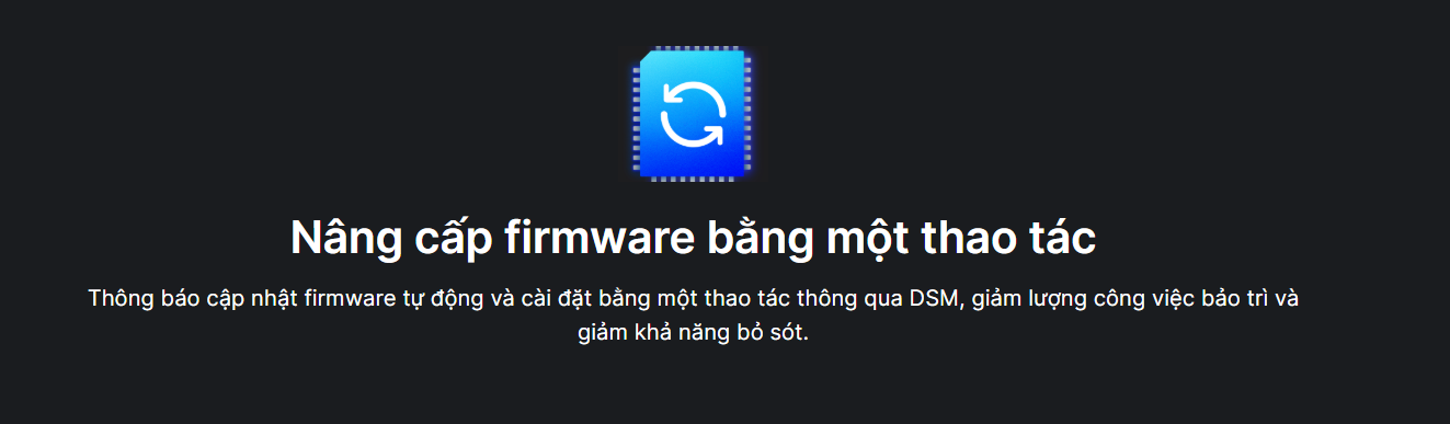 Thông báo cập nhật firmware tự động và cài đặt bằng một thao tác thông qua DSM, giảm lượng công việc bảo trì và giảm khả năng bỏ sót.